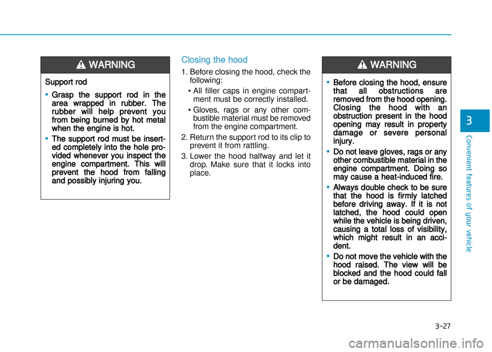 Hyundai Creta 2016  Owners Manual 3-27
Convenient features of your vehicle
3
Closing the hood
1. Before closing the hood, check thefollowing:
• All  filler  caps  in  engine  compart� ment must be correctly installed. 
• Gloves,  