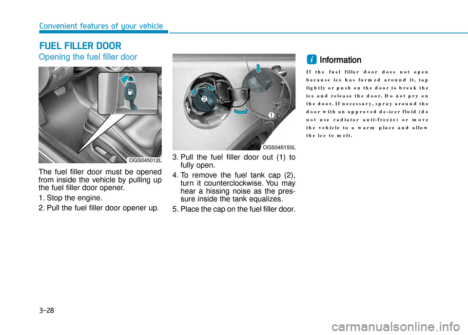 Hyundai Creta 2016  Owners Manual 3-28
Convenient features of your vehicle
Opening the fuel filler door
The  fuel  filler  door  must  be  opened 
from  inside  the  vehicle  by  pulling  up
the fuel filler door opener. 
1. Stop the e