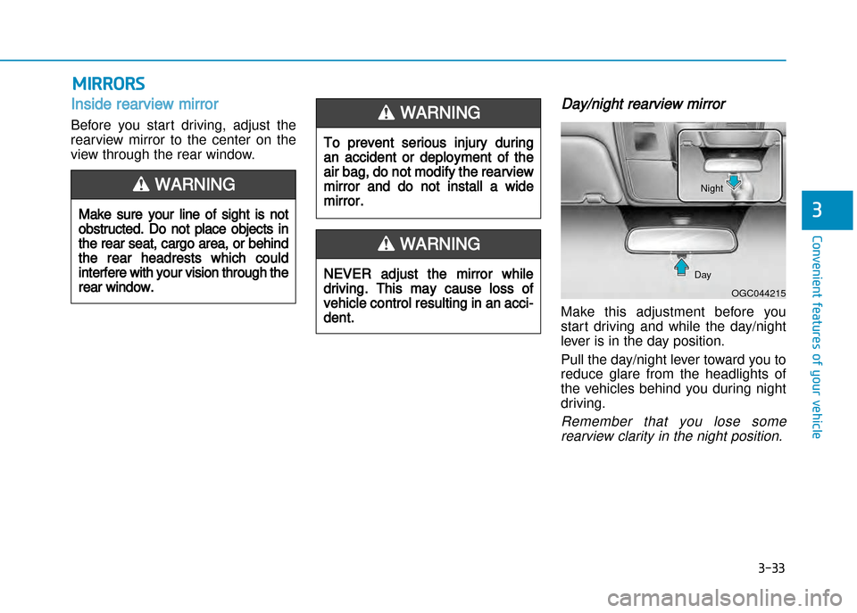 Hyundai Creta 2016  Owners Manual 3-33
Convenient features of your vehicle
3
Inside rearview mirror
Before  you  start  driving,  adjust  the 
rearview  mirror  to  the  center  on  the
view through the rear window.
Day/night rearview