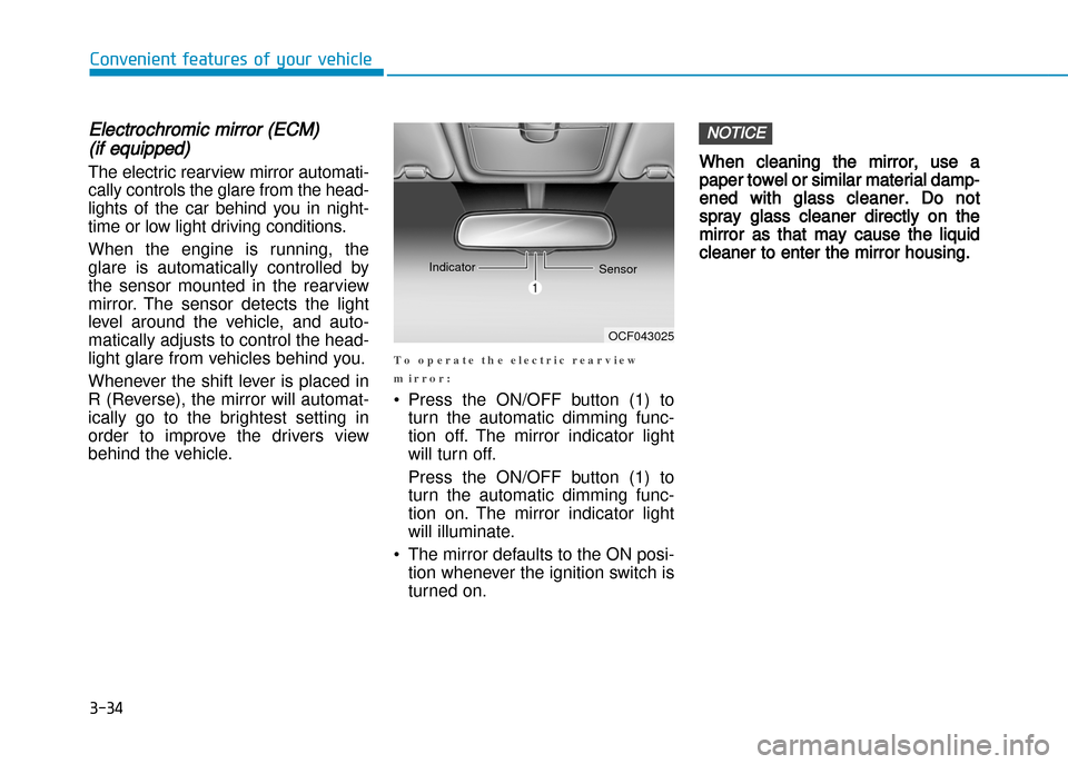 Hyundai Creta 2016  Owners Manual 3-34
Convenient features of your vehicle
Electrochromic mirror (ECM) 
(if equipped)
The electric rearview mirror automati� 
cally controls the glare from the head�
lights  of  the  car  behind  you  i