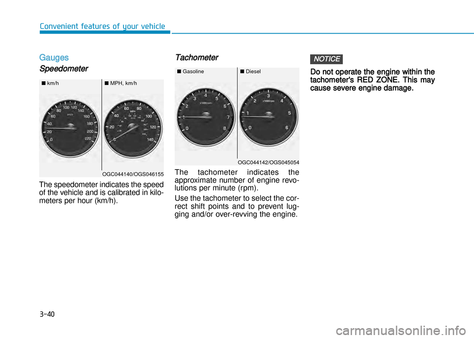Hyundai Creta 2016  Owners Manual 3-40
Convenient features of your vehicle
Gauges
Speedometer
The speedometer indicates the speed 
of the vehicle and is calibrated in kilo�
meters per hour (km/h).
Tachometer
The  tachometer  indicates