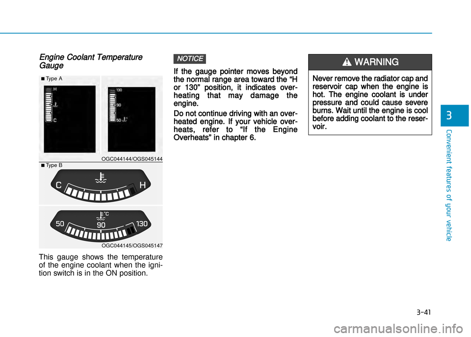 Hyundai Creta 2016  Owners Manual 3-41
Convenient features of your vehicle
3
Engine Coolant Temperature
Gauge
This  gauge  shows  the  temperature 
of  the  engine  coolant  when  the  igni�
tion switch is in the ON position.
If the g
