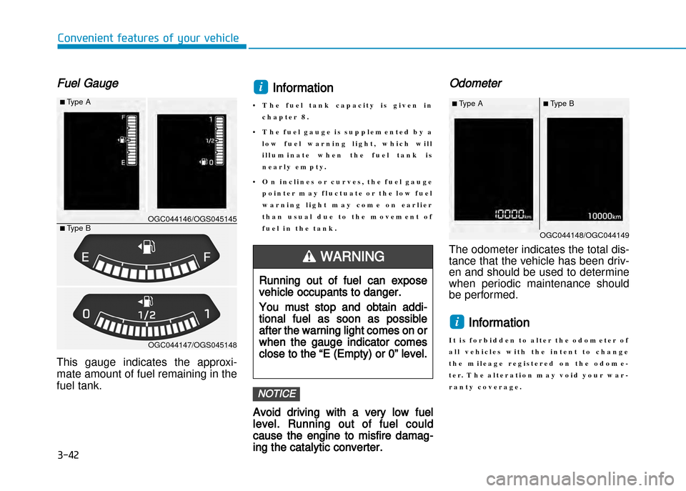 Hyundai Creta 2016  Owners Manual 3-42
Convenient features of your vehicle
Fuel Gauge
This  gauge  indicates  the  approxi� 
mate amount of fuel remaining in the
fuel tank.
Information 
• T h e   f u e l   t a n k   c a p a c i t y 