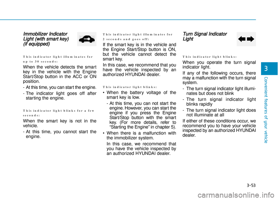 Hyundai Creta 2016  Owners Manual 3-53
Convenient features of your vehicle
3
Immobilizer Indicator
Light (with smart key) 
(if equipped)
T h i s   i n d i c a t o r   l i g h t   i l l u m i n a t e s   f o r 
u p   t o   3 0   s e c 