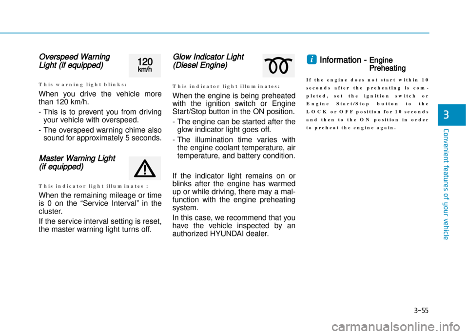 Hyundai Creta 2016  Owners Manual 3-55
Convenient features of your vehicle
3
Overspeed Warning
Light (if equipped)
T h i s   w a r n i n g   l i g h t   b l i n k s :
When  you  drive  the  vehicle  more 
than 120 km/h. 
� This  is  t