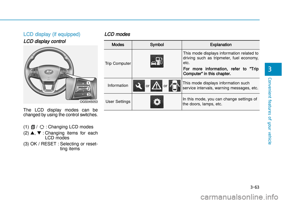 Hyundai Creta 2016  Owners Manual 3-63
Convenient features of your vehicle
3
LCD display (if equipped)
LCD display control 
The  LCD  display  modes  can  be 
changed by using the control switches. 
(1)  /   : Changing LCD modes (2) 