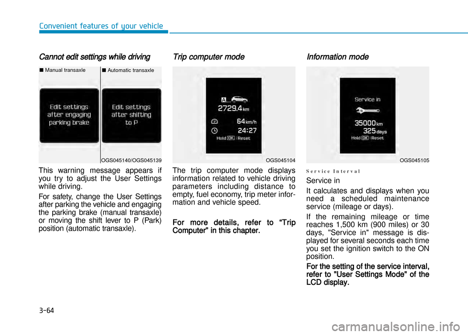 Hyundai Creta 2016  Owners Manual 3-64
Convenient features of your vehicle
Cannot edit settings while driving
This  warning  message  appears  if 
you  try  to  adjust  the  User  Settings
while driving. 
For  safety,  change  the  Us