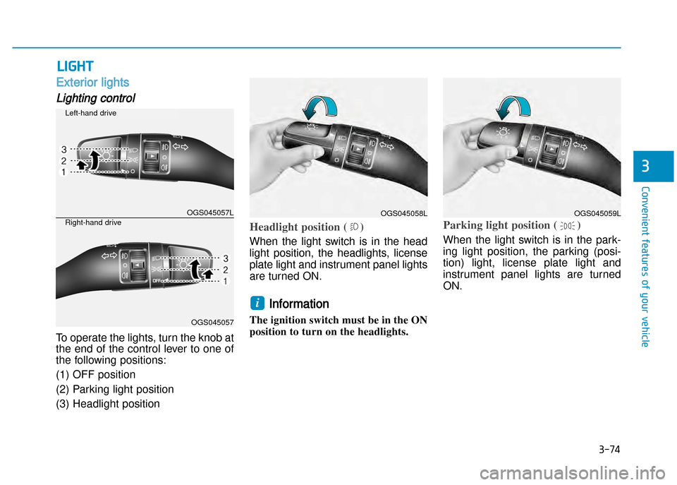 Hyundai Creta 2016  Owners Manual 3-74
Convenient features of your vehicle
3
Light
Exterior lights
Lighting control
To operate the lights, turn the knob at 
the end of the control lever to one of
the following positions: 
(1) OFF posi