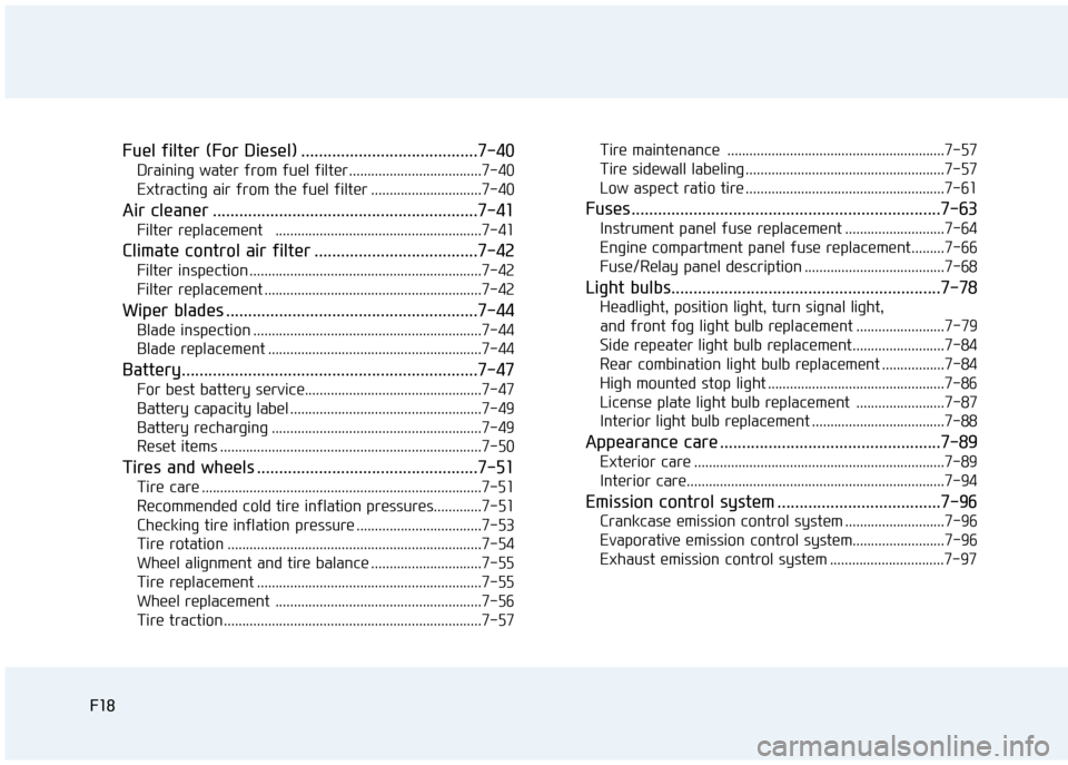 Hyundai Creta 2016  Owners Manual F18F18
Fuel filter (For Diesel) ........................................7-40Draining water from fuel filter ....................................7-40 
Extracting air from the fuel filter ..............