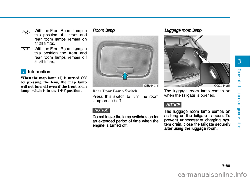 Hyundai Creta 2016  Owners Manual 3-80
Convenient features of your vehicle
3
: With the Front Room Lamp in
this  position,  the  front  and 
rear  room  lamps  remain  on
at all times.
: With the Front Room Lamp in this  position  the