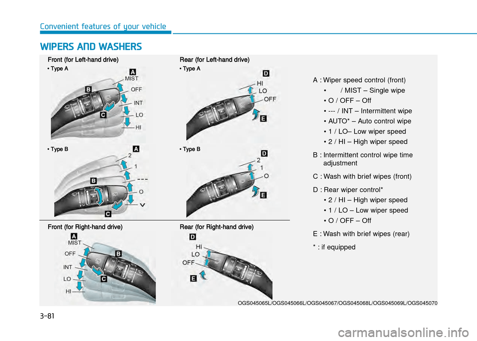 Hyundai Creta 2016  Owners Manual 3-81
Convenient features of your vehicle
WiPERS AND WAShERS 
Front (for Left�hand drive)Rear (for Left�hand drive)
A : Wiper speed control (front)•  / MIST – Single wipe 
• O / OFF – Off
•