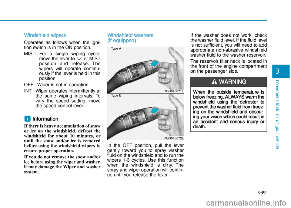 Hyundai Creta 2016  Owners Manual 3-82
Convenient features of your vehicle
3
Windshield wipers 
Operates  as  follows  when  the  igni� 
tion switch is in the ON position. 
MIST : For  a  single  wiping  cycle,move the lever to  or MI