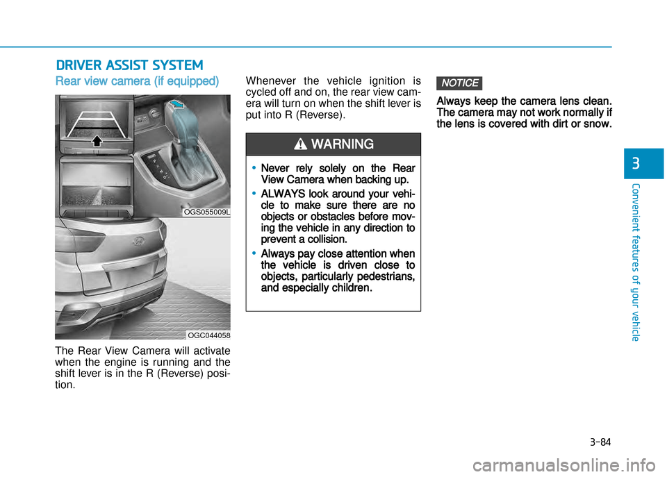 Hyundai Creta 2016  Owners Manual 3-84
Convenient features of your vehicle
3
Rear view camera (if equipped)
The  Rear  View  Camera  will  activate 
when  the  engine  is  running  and  the
shift lever is in the R (Reverse) posi�tion.