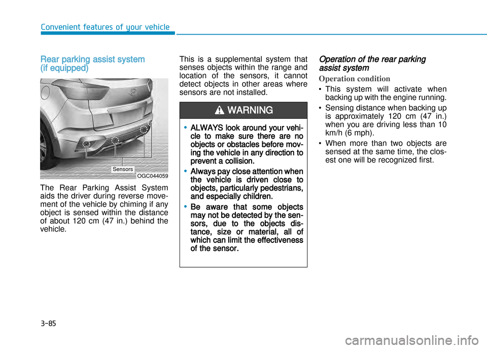 Hyundai Creta 2016  Owners Manual 3-85
Convenient features of your vehicle
Rear parking assist system 
(if equipped)
The  Rear  Parking  Assist  System 
aids  the  driver  during  reverse  move�
ment of the vehicle by chiming if any
o