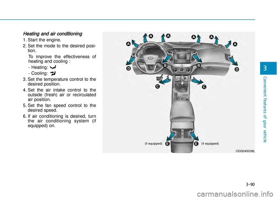 Hyundai Creta 2016  Owners Manual 3-90
Convenient features of your vehicle
3
Heating and air conditioning
1. Start the engine. 
2. Set  the  mode  to  the  desired  posi�tion.
To  improve  the  effectiveness  of 
heating and cooling :