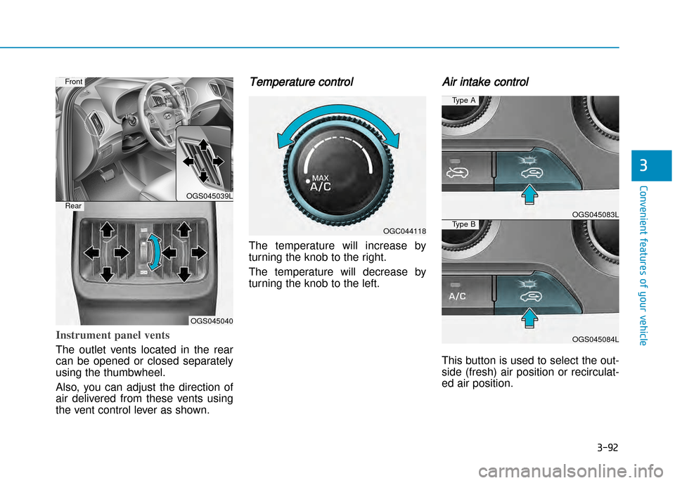 Hyundai Creta 2016  Owners Manual 3-92
Convenient features of your vehicle
3
Instrument panel vents 
The  outlet  vents  located  in  the  rear 
can  be  opened  or  closed  separately
using the thumbwheel. 
Also,  you  can  adjust  t