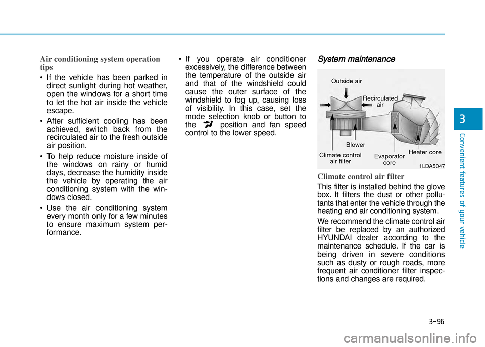 Hyundai Creta 2016  Owners Manual 3-96
Convenient features of your vehicle
3
Air conditioning system operation 
tips  
•If  the  vehicle  has  been  parked  in
direct  sunlight  during  hot  weather, 
open  the  windows  for  a  sho