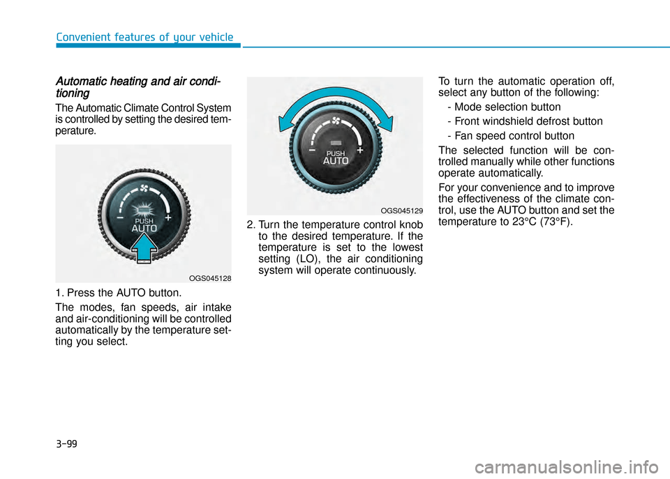 Hyundai Creta 2016  Owners Manual 3-99
Convenient features of your vehicle
Automatic heating and air condi�
tioning
The Automatic Climate Control System 
is controlled by setting the desired tem�
perature. 
1. Press the AUTO button. 
