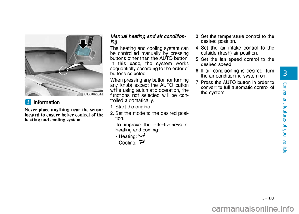 Hyundai Creta 2016  Owners Manual 3-100
Convenient features of your vehicle
3
Information 
Never  place  anything  near  the  sensor 
located  to  ensure  better  control  of  the
heating and cooling system.  
Manual heating and air c