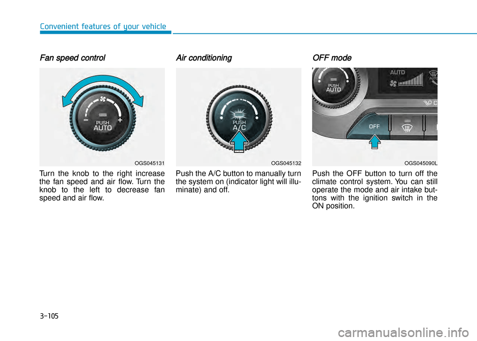 Hyundai Creta 2016  Owners Manual 3-105
Convenient features of your vehicle
Fan speed control
Turn  the  knob  to  the  right  increase 
the  fan  speed  and  air  flow.  Turn  the
knob  to  the  left  to  decrease  fan speed and air 