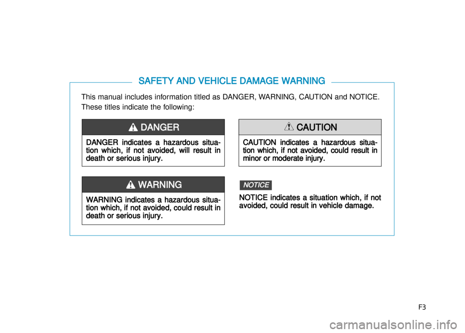 Hyundai Creta 2016  Owners Manual F3
This manual includes information titled as DANGER, WARNING, CAUTION and NOTICE. 
These titles indicate the following:  
SAFETY AND VEHICLE DAMAGE WARNING
DANGER indicates a hazardous situa�
tion wh