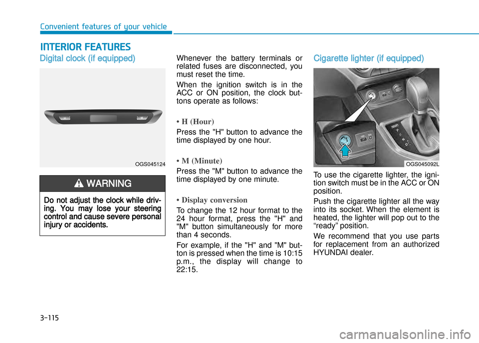 Hyundai Creta 2016  Owners Manual 3-115
Convenient features of your vehicle
iNtERioR FEAtURES 
Digital clock (if equipped)Whenever  the  battery  terminals  or 
related  fuses  are  disconnected,  you
must reset the time. 
When  the  