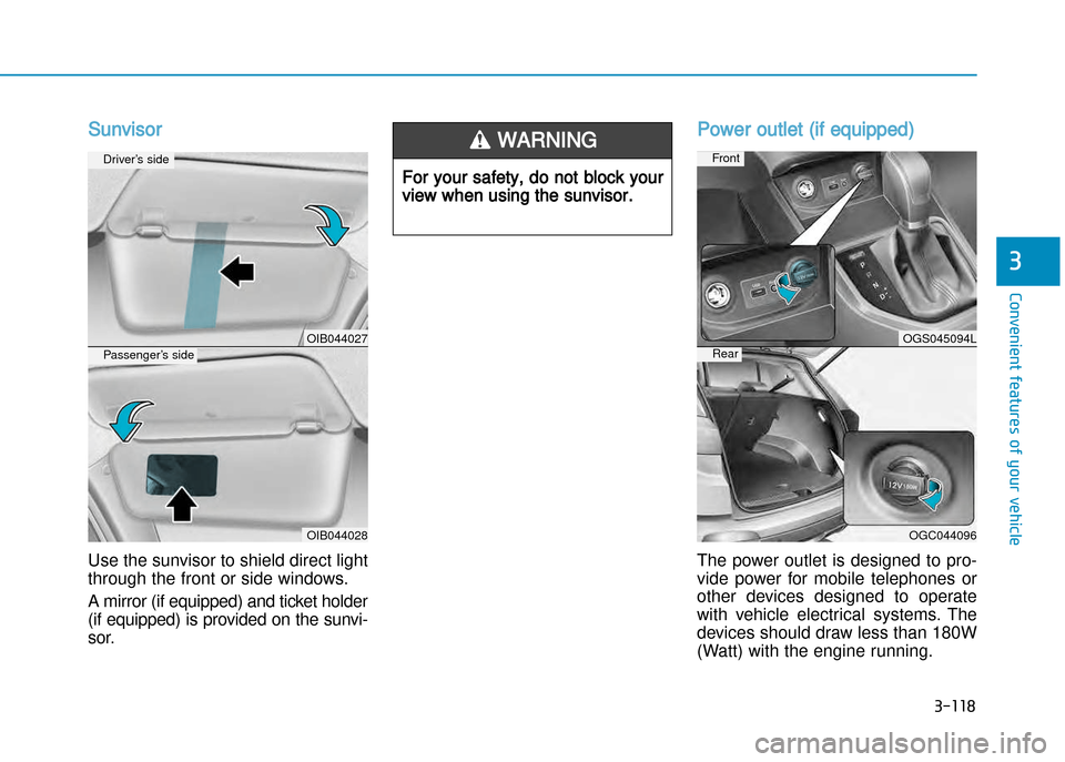 Hyundai Creta 2016  Owners Manual 3-118
Convenient features of your vehicle
3
Sunvisor
Use the sunvisor to shield direct light 
through the front or side windows. 
A mirror (if equipped) and ticket holder
(if equipped) is provided on 