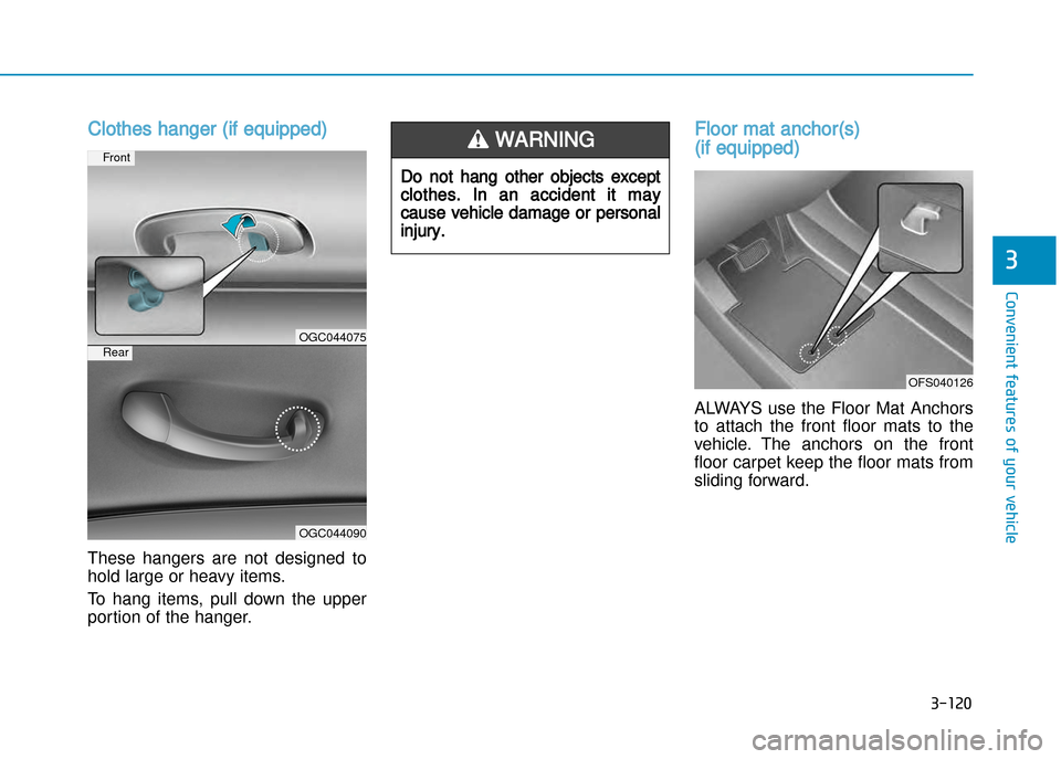 Hyundai Creta 2016  Owners Manual 3-120
Convenient features of your vehicle
3
Clothes hanger (if equipped)
These  hangers  are  not  designed  to 
hold large or heavy items. 
To  hang  items,  pull  down  the  upper
portion of the han
