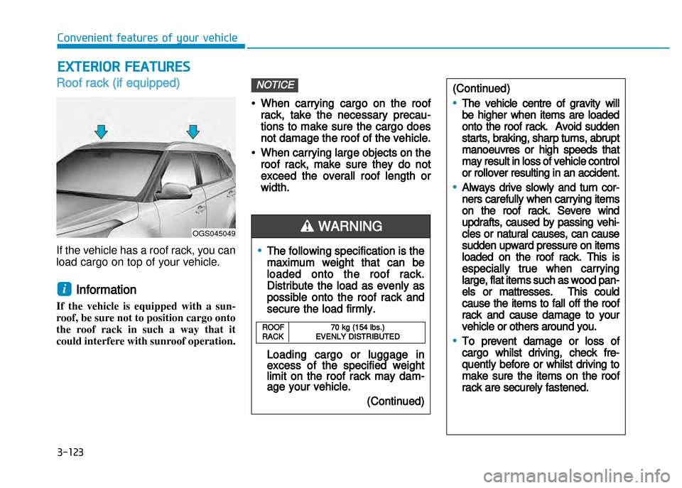 Hyundai Creta 2016  Owners Manual Roof rack (if equipped)
If the vehicle has a roof rack, you can
load cargo on top of your vehicle.
Information 
If  the  vehicle  is  equipped  with  a  sun� 
roof, be sure not to position cargo onto
