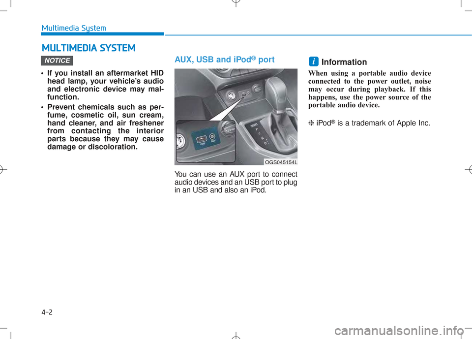 Hyundai Creta 2016  Owners Manual • If you install an aftermarket HIDhead lamp, your vehicle’s audio 
and electronic device may mal-function.
• Prevent chemicals such as per- fume, cosmetic oil, sun cream,
hand cleaner, and air 
