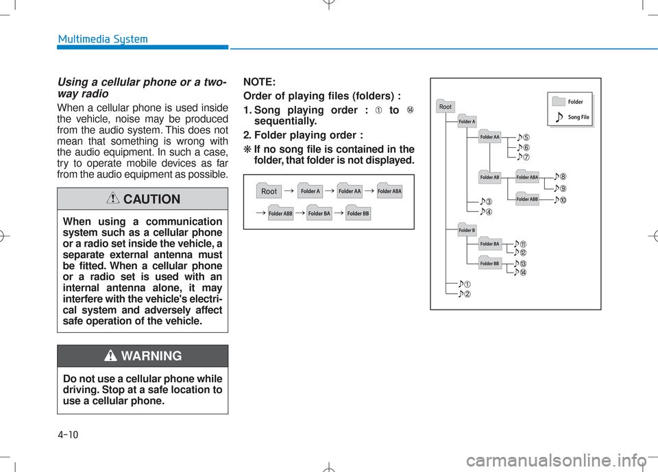 Hyundai Creta 2016 Owners Manual 4-10
Multimedia System
Using a cellular phone or a two-way radio
When a cellular phone is used inside
the vehicle, noise may be produced
from the audio system. This does notmean that something is Hyundai Creta 2016 Owners Manual 4-10
Multimedia System
Using a cellular phone or a two-way radio
When a cellular phone is used inside
the vehicle, noise may be produced
from the audio system. This does notmean that something is