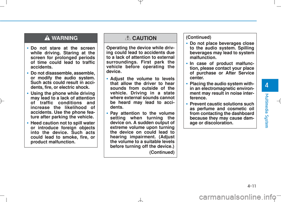 Hyundai Creta 2016 Owners Manual 4-11
Multimedia System
4
(Continued)
•Do not place beverages close
to the audio system. Spilling
beverages may lead to systemmalfunction.
•In case of product malfunc-
tion, please contact your p Hyundai Creta 2016 Owners Manual 4-11
Multimedia System
4
(Continued)
•Do not place beverages close
to the audio system. Spilling
beverages may lead to systemmalfunction.
•In case of product malfunc-
tion, please contact your p