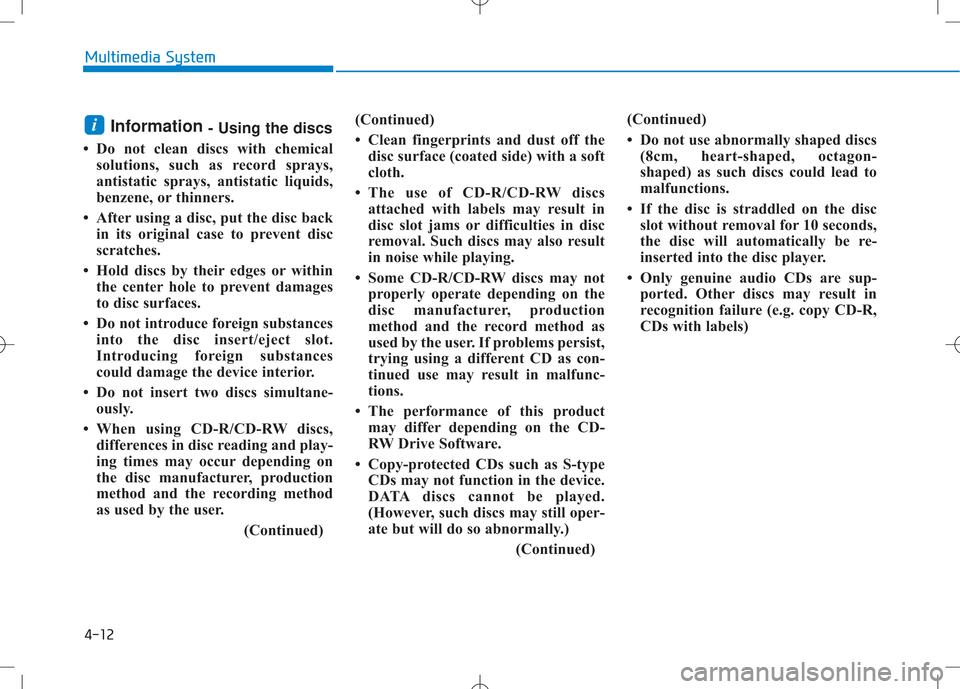 Hyundai Creta 2016 Owners Manual 4-12
Multimedia System
Information - Using the discs
Do not clean discs with chemical solutions, such as record sprays,
antistatic sprays, antistatic liquids,
benzene, or thinners.
After using a Hyundai Creta 2016 Owners Manual 4-12
Multimedia System
Information - Using the discs
Do not clean discs with chemical solutions, such as record sprays,
antistatic sprays, antistatic liquids,
benzene, or thinners.
After using a