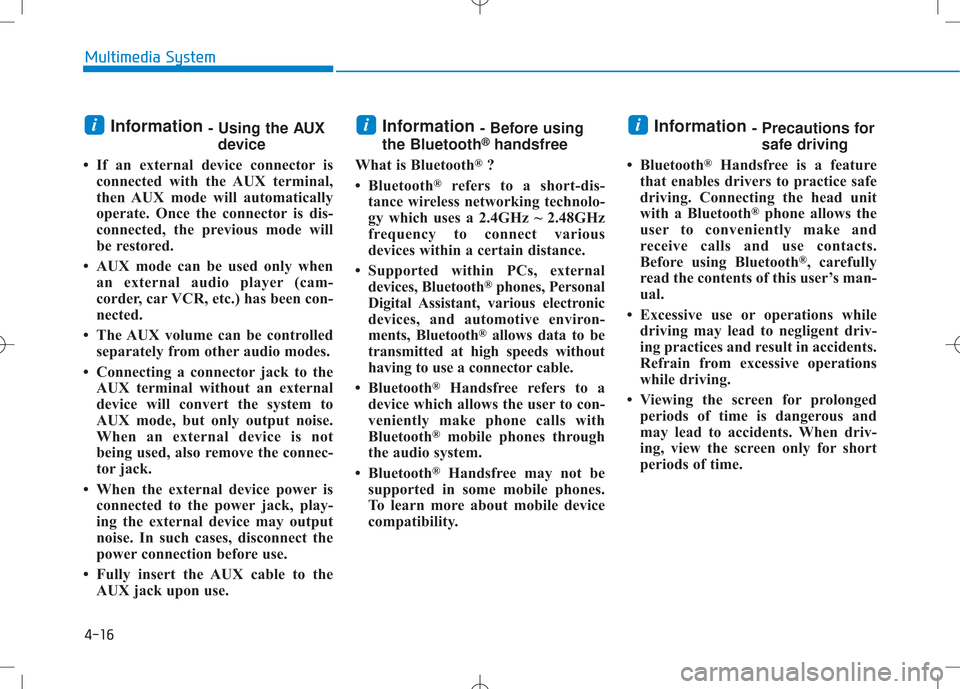 Hyundai Creta 2016 Owners Manual 4-16
Multimedia System
Information - Using the AUX
device
If an external device connector is connected with the AUX terminal,
then AUX mode will automatically
operate. Once the connector is dis-
co Hyundai Creta 2016 Owners Manual 4-16
Multimedia System
Information - Using the AUX
device
If an external device connector is connected with the AUX terminal,
then AUX mode will automatically
operate. Once the connector is dis-
co