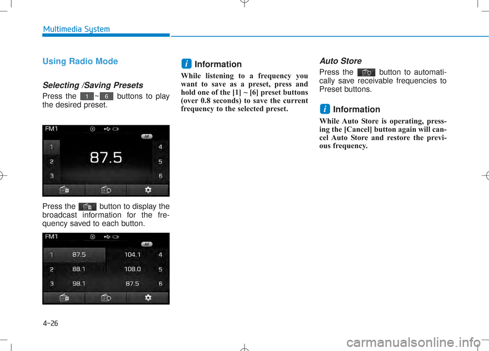 Hyundai Creta 2016  Owners Manual 4-26
Multimedia System
Using Radio Mode
Selecting /Saving Presets
Press the  ~ buttons to play the desired preset. 
Press the  button to display the 
broadcast information for the fre-
quency saved to