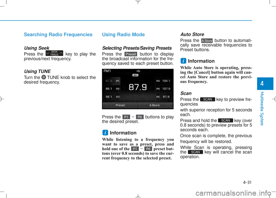Hyundai Creta 2016 Owners Manual 4-31
Multimedia System
Searching Radio Frequencies
Using Seek
Press the key to play the
previous/next frequency.
Using TUNE
Turn the TUNE knob to select the
desired frequency.
Using Radio Mode
Sele Hyundai Creta 2016 Owners Manual 4-31
Multimedia System
Searching Radio Frequencies
Using Seek
Press the key to play the
previous/next frequency.
Using TUNE
Turn the TUNE knob to select the
desired frequency.
Using Radio Mode
Sele