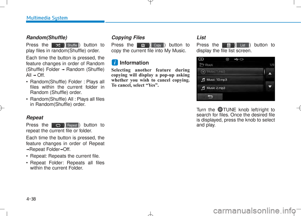 Hyundai Creta 2016 Owners Manual 4-38
Multimedia System
Random(Shuffle)
Press the ( ) button to
play files in random(Shuffle) order.
Each time the button is pressed, the
feature changes in order of Random
(Shuffle) Folder ➟ Ran Hyundai Creta 2016 Owners Manual 4-38
Multimedia System
Random(Shuffle)
Press the ( ) button to
play files in random(Shuffle) order.
Each time the button is pressed, the
feature changes in order of Random
(Shuffle) Folder ➟ Ran