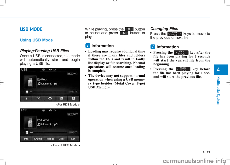 Hyundai Creta 2016 Owners Manual 4-39
Multimedia System
4
UUSSBB MM OODDEE
Using USB Mode
Playing/Pausing USB Files
Once a USB is connected, the mode
will automatically start and begin
playing a USB file.
<For RDS Model>
<Except Hyundai Creta 2016 Owners Manual 4-39
Multimedia System
4
UUSSBB MM OODDEE
Using USB Mode
Playing/Pausing USB Files
Once a USB is connected, the mode
will automatically start and begin
playing a USB file.
<For RDS Model>
<Except