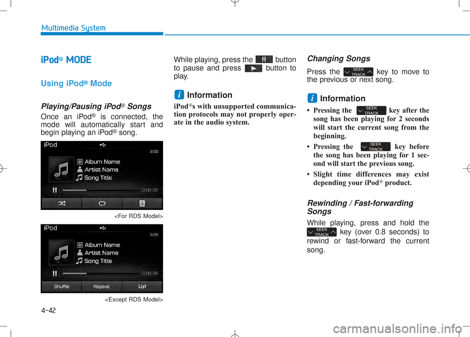 Hyundai Creta 2016 Owners Manual 4-42
Multimedia System
iiPP oodd®MM OODDEE
Using iPod®Mode
Playing/Pausing iPod®Songs
Once an iPod®is connected, the
mode will automatically start and
begin playing an iPod
®song.
<For RDS Model Hyundai Creta 2016 Owners Manual 4-42
Multimedia System
iiPP oodd®MM OODDEE
Using iPod®Mode
Playing/Pausing iPod®Songs
Once an iPod®is connected, the
mode will automatically start and
begin playing an iPod
®song.
<For RDS Model