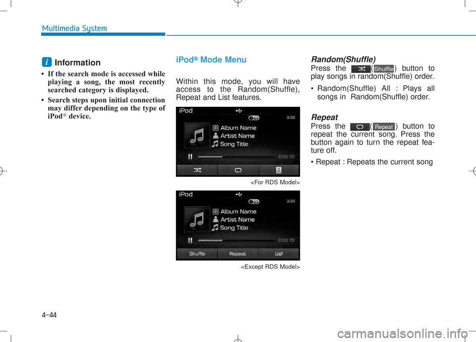 Hyundai Creta 2016 Owners Manual 4-44
Multimedia System
Information
If the search mode is accessed while playing a song, the most recently
searched category is displayed.
Search steps upon initial connection may differ dependin Hyundai Creta 2016 Owners Manual 4-44
Multimedia System
Information
If the search mode is accessed while playing a song, the most recently
searched category is displayed.
Search steps upon initial connection may differ dependin