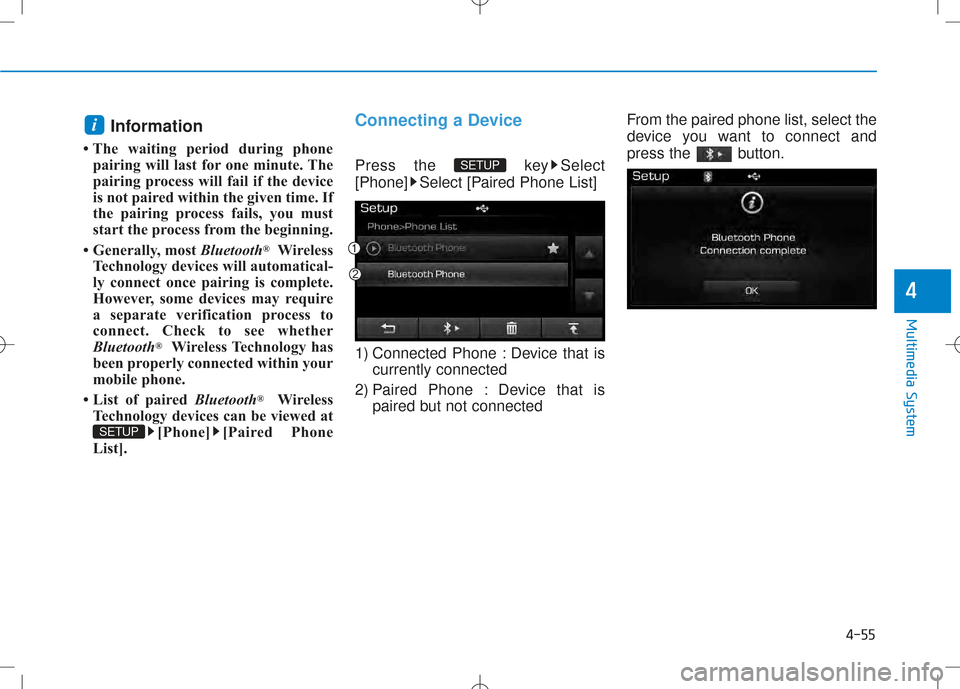 Hyundai Creta 2016 Owners Manual 4-55
Multimedia System
4
Information
The waiting period during phone pairing will last for one minute. The
pairing process will fail if the device
is not paired within the given time. If
the pairi Hyundai Creta 2016 Owners Manual 4-55
Multimedia System
4
Information
The waiting period during phone pairing will last for one minute. The
pairing process will fail if the device
is not paired within the given time. If
the pairi