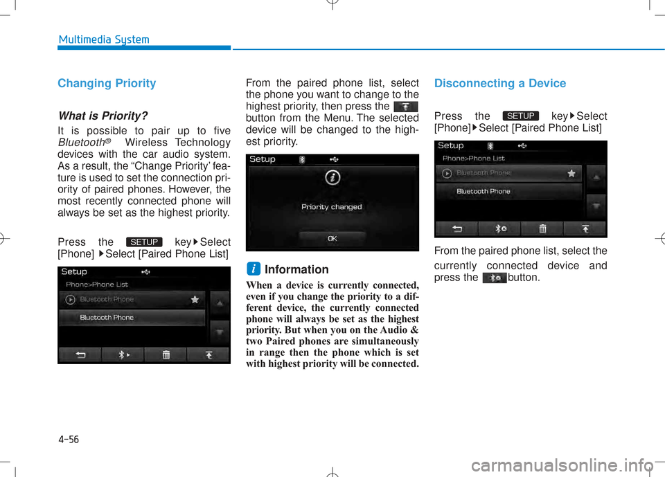 Hyundai Creta 2016 Owners Manual 4-56
Multimedia System
Changing Priority
What is Priority?
It is possible to pair up to five
Bluetooth®Wireless Technology
devices with the car audio system.
As a result, the “Change Priority’ f Hyundai Creta 2016 Owners Manual 4-56
Multimedia System
Changing Priority
What is Priority?
It is possible to pair up to five
Bluetooth®Wireless Technology
devices with the car audio system.
As a result, the “Change Priority’ f