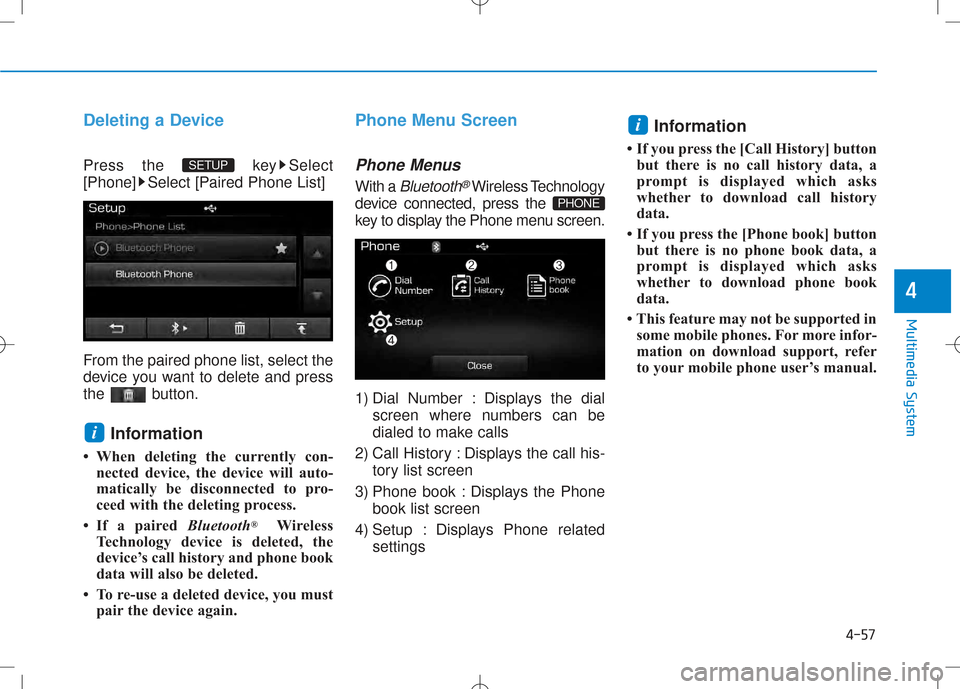 Hyundai Creta 2016  Owners Manual 4-57
Multimedia System
4
Deleting a Device
Press the  key Select 
[Phone] Select [Paired Phone List] 
From the paired phone list, select the 
device you want to delete and press
the button.Information