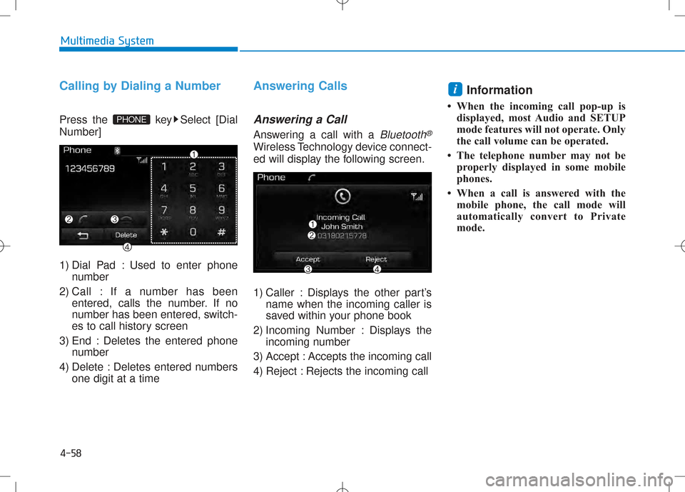 Hyundai Creta 2016  Owners Manual 4-58
Multimedia System
Calling by Dialing a Number
Press the  key Select [Dial Number] 
1) Dial Pad : Used to enter phonenumber
2) Call : If a number has been entered, calls the number. If no 
number 