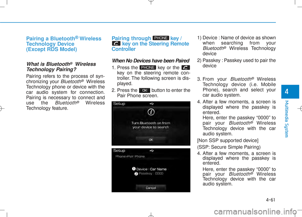 Hyundai Creta 2016 Owners Manual 4-61
Multimedia System
4
Pairing a Bluetooth®
Wireless
Technology Device (Except RDS Model)
What is Bluetooth®Wireless
Technology Pairing?
Pairing refers to the process of syn-
chronizing your
Blu Hyundai Creta 2016 Owners Manual 4-61
Multimedia System
4
Pairing a Bluetooth®
Wireless
Technology Device (Except RDS Model)
What is Bluetooth®Wireless
Technology Pairing?
Pairing refers to the process of syn-
chronizing your
Blu