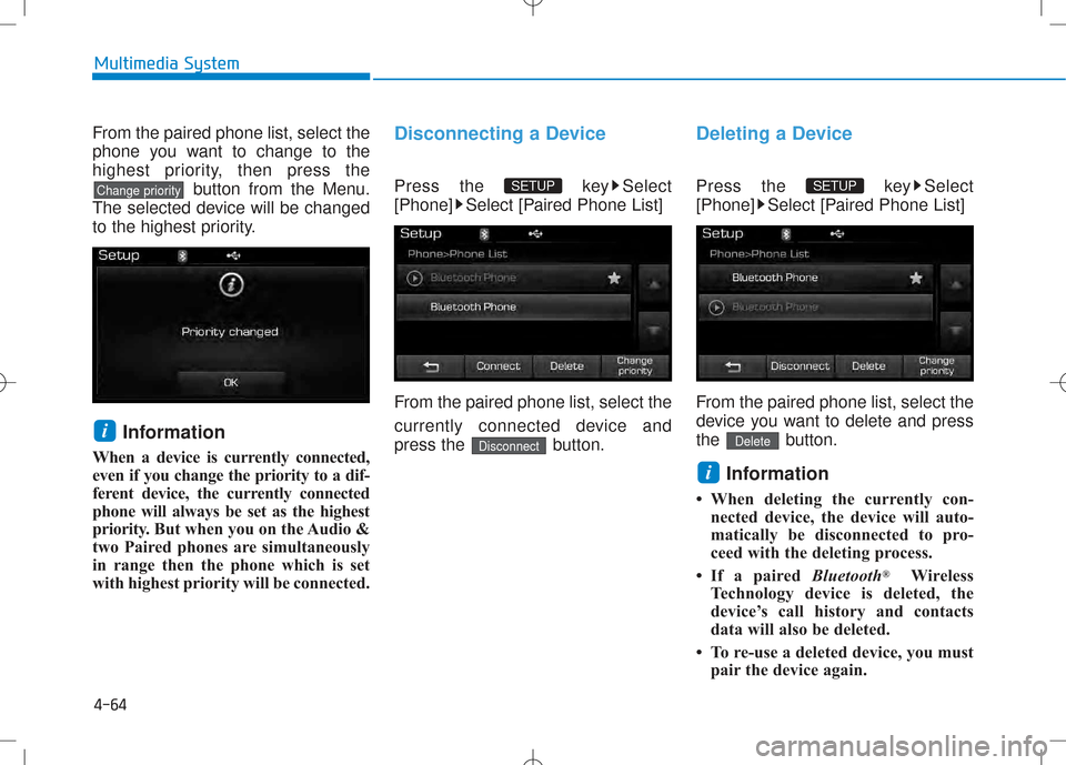 Hyundai Creta 2016 Owners Manual 4-64
Multimedia System
From the paired phone list, select the
phone you want to change to the
highest priority, then press thebutton from the Menu.
The selected device will be changed
to the highest Hyundai Creta 2016 Owners Manual 4-64
Multimedia System
From the paired phone list, select the
phone you want to change to the
highest priority, then press thebutton from the Menu.
The selected device will be changed
to the highest