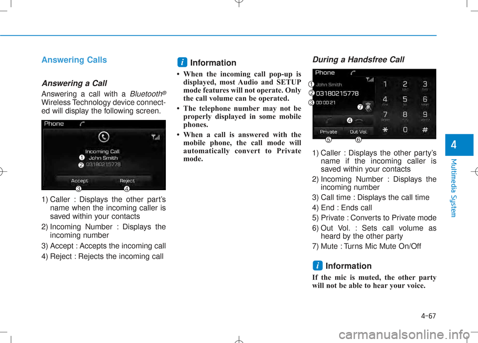 Hyundai Creta 2016 Owners Manual 4-67
Multimedia System
4
Answering Calls
Answering a Call
Answering a call with a Bluetooth®
Wireless Technology device connect-
ed will display the following screen.
1) Caller : Displays the other Hyundai Creta 2016 Owners Manual 4-67
Multimedia System
4
Answering Calls
Answering a Call
Answering a call with a Bluetooth®
Wireless Technology device connect-
ed will display the following screen.
1) Caller : Displays the other
