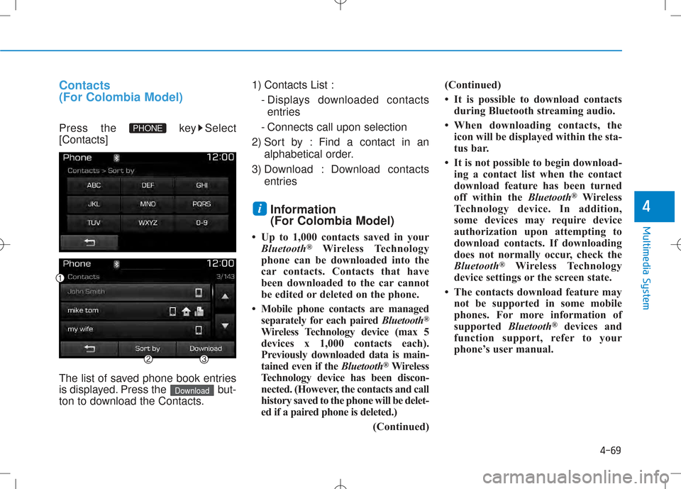 Hyundai Creta 2016  Owners Manual 4-69
Multimedia System
Contacts (For Colombia Model)
Press the  key Select [Contacts] 
The list of saved phone book entries 
is displayed. Press the  but-
ton to download the Contacts.1) Contacts List