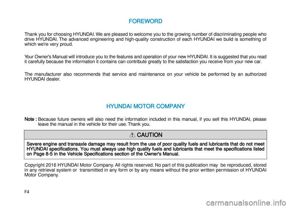 Hyundai Creta 2016  Owners Manual F4
FOREWORD
Thank you for choosing HYUNDAI. We are pleased to welcome you to the growing number of discriminating people who
drive  HYUNDAI. The  advanced  engineering  and  high�qu ality  constructio