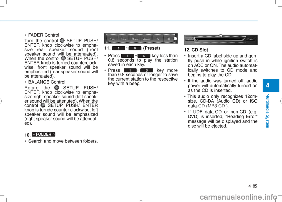 Hyundai Creta 2016 Owners Manual 4-85
Multimedia System
4
•FADER Control
Turn the control SETUP PUSH/
ENTER knob clockwise to empha-
size rear speaker sound (front
speaker sound will be attenuated).
When the control SETUP PUSH/
EN Hyundai Creta 2016 Owners Manual 4-85
Multimedia System
4
•FADER Control
Turn the control SETUP PUSH/
ENTER knob clockwise to empha-
size rear speaker sound (front
speaker sound will be attenuated).
When the control SETUP PUSH/
EN